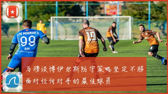 马穆谈博伊尔斯防守策略坚定不移面对任何对手的最佳球员